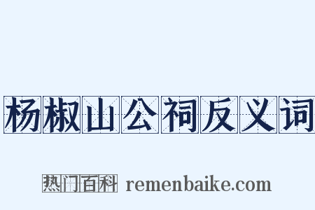 杨椒山公祠反义词是什么意思的图片